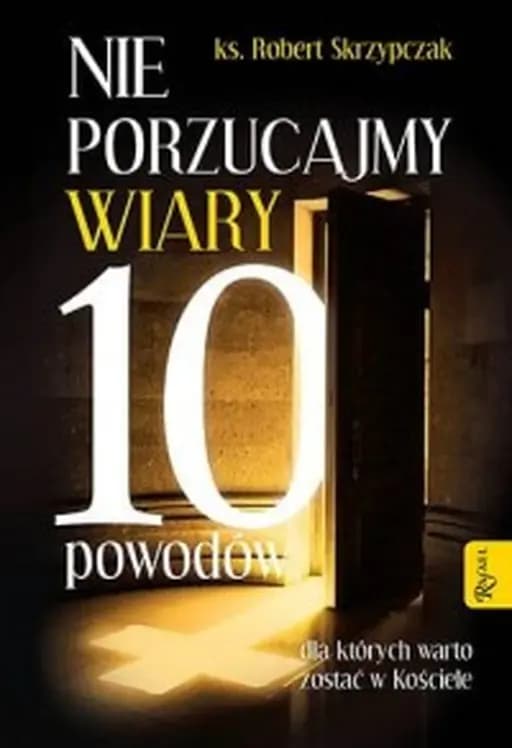 Okładka książki „Nie porzucajmy Wiary. 10 powodów, dla których warto zostać w Kościele”