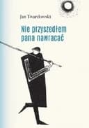 Okładka książki „Nie przyszedłem pana nawracać wiersze 1937-1985” — Twardowski, Jan