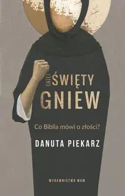 Okładka książki „(Nie) święty gniew co Biblia mówi o złości?” — Danuta Piekarz