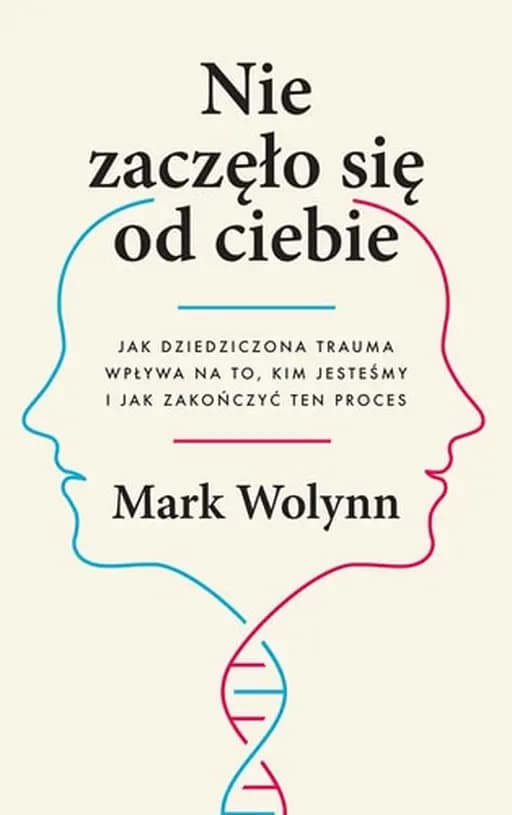 Okładka książki „Nie zaczęło się od ciebie jak dziedziczona trauma wpływa na to, kim jesteśmy i…
