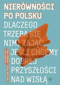 Okładka książki „Nierownosci po polsku dlaczego trzeba sie nimi zajac, jesli chcemy dobrej…