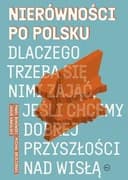 Okładka książki „Nierownosci po polsku dlaczego trzeba sie nimi zajac, jesli chcemy dobrej…