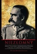 Okładka książki „Niezłomny Józef Piłsudski, odrodzona Polska i walka o Europę wschodnią”