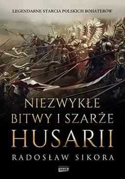 Okładka książki „Niezwykłe bitwy i szarże husarii” — Radosław Sikora