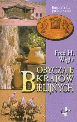 Okładka książki „Obyczaje krajów biblijnych” — Fred H. Wight