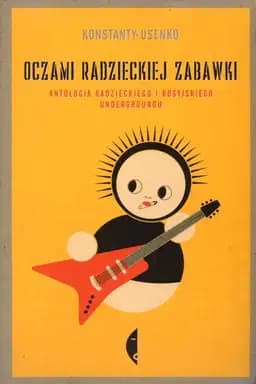 Okładka książki „Oczami radzieckiej zabawki : antologia radzieckiego i rosyjskiego undergroundu /…
