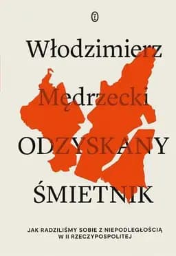 Okładka książki „Odzyskany śmietnik jak radziliśmy sobie z niepodległością w II Rzeczypospolitej”