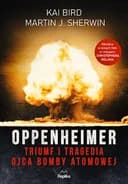 Okładka książki „Oppenheimer. Triumf i tragedia ojca bomby atomowej” — Kai Bird, Martin J. Sherwin
