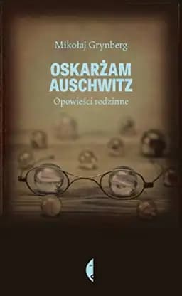 Okładka książki „Oskarżam Auschwitz opowieści rodzinne” — Mikołaj Grynberg