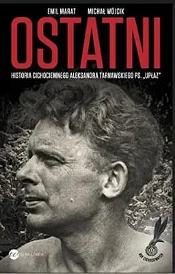 Okładka książki „Ostatni historia cichociemnego Aleksandra Tarnawskiego ps. "Upłaz"”