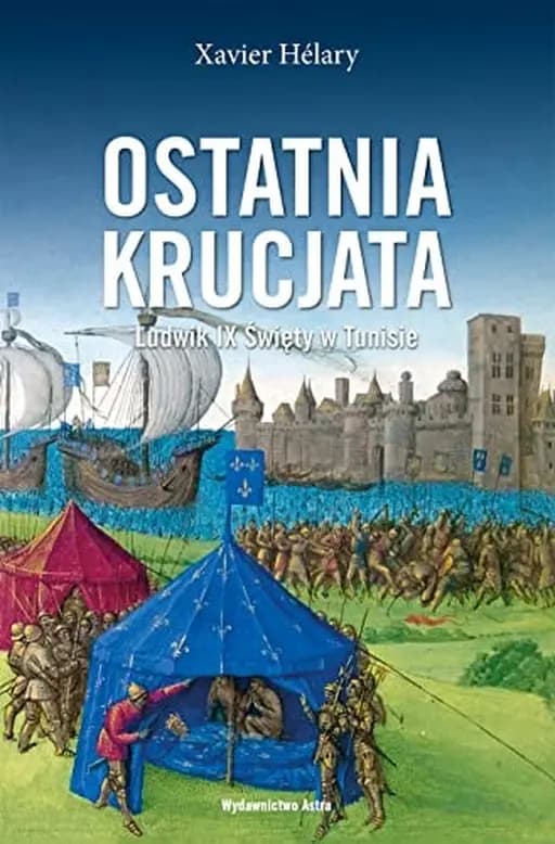 Okładka książki „Ostatnia krucjata Ludwik IX Święty w Tunisie” — Xavier Hélary