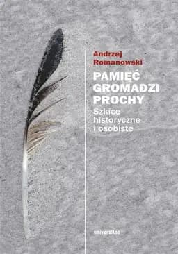 Okładka książki „Pamięć gromadzi prochy. Szkice historyczne i osobiste” — Andrzej Romanowski