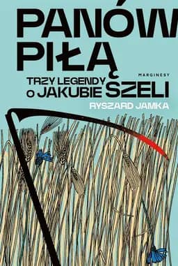 Okładka książki „Panów piłą : trzy legendy o Jakubie Szeli /”