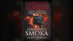 Okładka książki „Panowanie smoka : ilustrowana historia dynastii Targaryenów. T. 1”