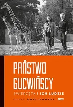 Okładka książki „Państwo Gucwińscy zwierzęta i ich ludzie” — Marek Górlikowski