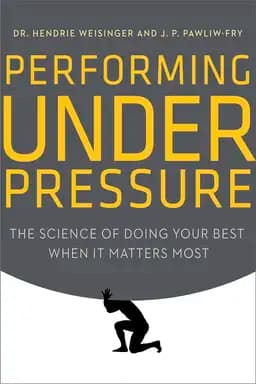 Okładka książki „Performing Under Pressure” — Hendrie Weisinger,J. P. Pawliw-Fry