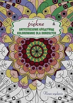 Okładka książki „Piękne antystresowe kreatywne kolorowanie dla dorosłych” — Praca Zbiorowa