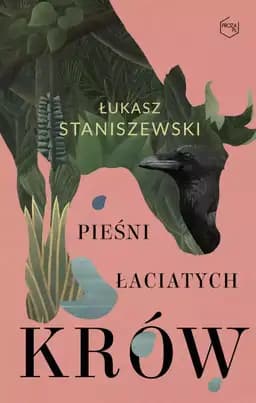 Okładka książki „Pieśni łaciatych Krów” — Staniszewski, Łukasz