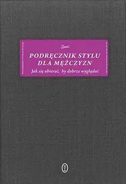 Okładka książki „Podręcznik stylu dla mężczyzn jak się ubierać, by dobrze wyglądać”