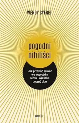 Okładka książki „Pogodni nihiliści jak przestać szukać we wszystkim sensu i wreszcie poczuć ulgę”