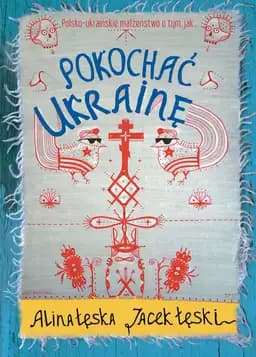 Okładka książki „Pokochać Ukrainę” — Alina Łęska, Jacek Łęski