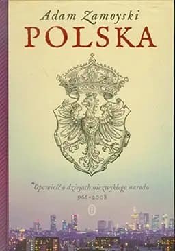 Okładka książki „Polska opowieść o dziejach niezwykłego narodu 966-2008” — Adam Zamoyski