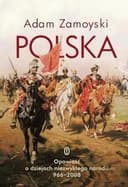Okładka książki „Polska opowieść o dziejach niezwykłego narodu 966-2008” — Adam Zamoyski