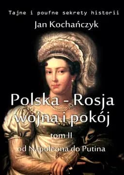 Okładka książki „Polska-Rosja: wojna i pokój. Od Napoleona do Putina” — Jan Kochańczyk
