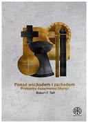 Okładka książki „Ponad wschodem i zachodem problemy rozumienia liturgii” — Robert F. Taft