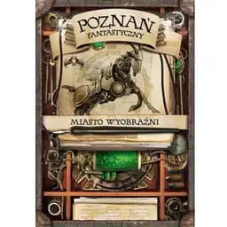 Okładka książki „Poznań fantastyczny : miasto wyobraźni /”