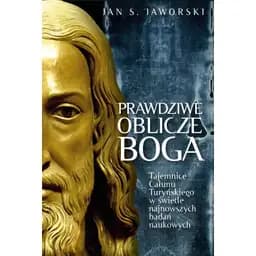 Okładka książki „Prawdziwe oblicze Boga : Całun Turyński w świetle najnowszych badań naukowych /…