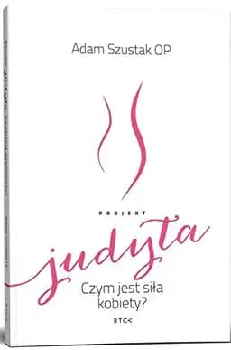 Okładka książki „Projekt Judyta czym jest siła kobiety?” — Adam Szustak