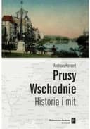 Okładka książki „Prusy Wschodnie : historia i mit / Ostpreußen : Geschichte und Mythos,”