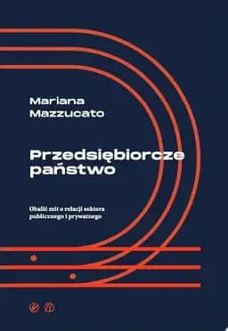 Okładka książki „Przedsiębiorcze państwo Obalić mit o relacji sektora publicznego i prywatnego”