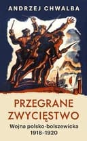 Okładka książki „Przegrane zwycięstwo - wojna polsko-bolszewicka 1918-1920” — Andrzej Chwalba