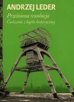 Okładka książki „Prześniona rewolucja ćwiczenie z logiki historycznej” — Andrzej Leder