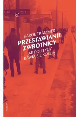 Okładka książki „Przestawianie zwrotnicy : jak politycy bawią się koleją / Jak politycy bawią się…
