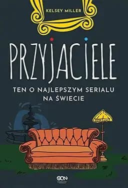 Okładka książki „Przyjaciele ten o najlepszym serialu na świecie” — Miller, Kelsey