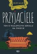 Okładka książki „Przyjaciele ten o najlepszym serialu na świecie” — Kelsey Miller