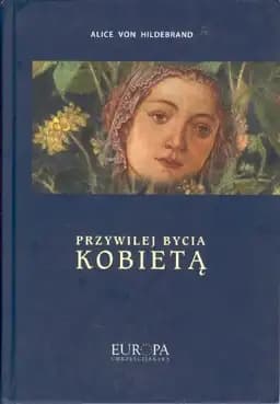 Okładka książki „Przywilej bycia kobietą” — Alice von Hildebrand