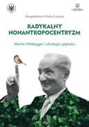 Okładka książki „Radykalny nonantropocentryzm : Martin Heidegger i ekologia głęboka / Martin…