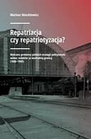 Okładka książki „Repatriacja czy repatriotyzacja? wybrane problemy polskich strategii politycznych…