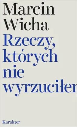 Okładka książki „Rzeczy, których nie wyrzuciłem” — Wicha, Marcin (1972)