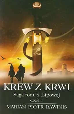 Okładka książki „Saga rodu z Lipowej czesc 1 Krew z krwi” — Rawinis Marian Piotr