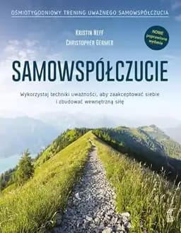 Okładka książki „SAMOWSPÓŁCZUCIE Wykorzystaj techniki uważności, aby zaakceptować siebie i…