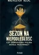 Okładka książki „Sezon na Niepodległość. Czy odrodzona Polska mogła przetrwać” — Krzysztof Kloc