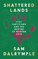 Okładka książki „Shattered Lands Five Partitions and the Making of Modern Asia” — Sam Dalrymple