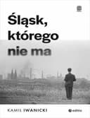 Okładka książki „Śląsk, którego nie ma” — Kamil Iwanicki