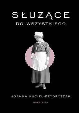 Okładka książki „Służące do wszystkiego” — Joanna Kuciel-Frydryszak