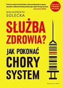 Okładka książki „Służba zdrowia? jak pokonać chory system” — Małgorzata Solecka